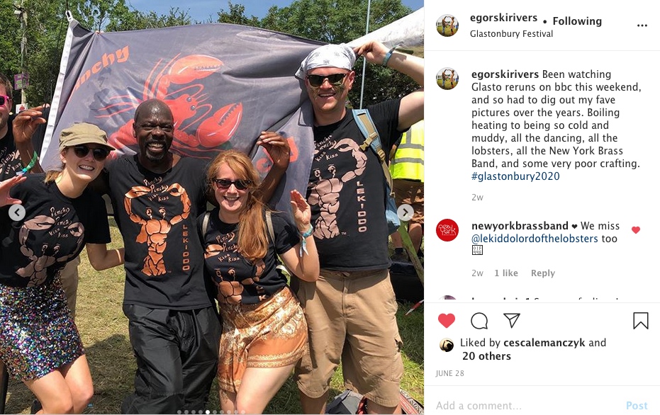 LEKIDDO – Lord of The Lobsters! Number 1 !!!! Congratulatiosn from all of Us at T&C #PinchyPinchykisskiss @lekiddolordofthelobsters @glastotanc @summerhouse_stage @vamuseum @glastonbury @glastofest<br>
 Lizzy @egorskirivers
Been watching Glasto reruns on bbc this weekend, and so had to dig out my fave pictures over the years. Boiling heating to being so cold and muddy, all the dancing, all the lobsters, all the New York Brass Band, and some very poor crafting. #glastonbury2020
<br>

newyorkbrassband
 We miss @lekiddolordofthelobsters too 
<br>
legoodwin1
So many feelings!