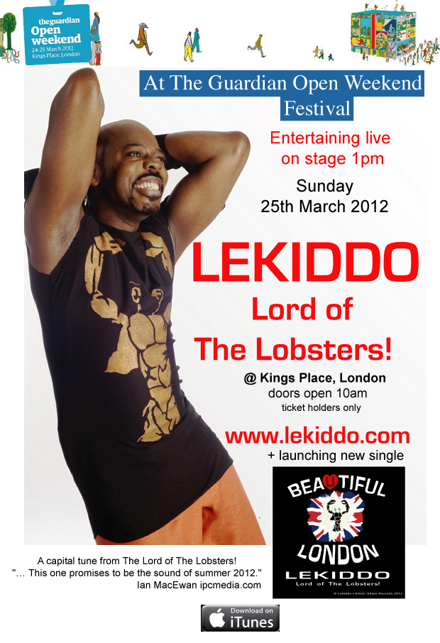 LEKIDDO - Lord of The Lobsters! entertain,
          Sunday 25nd March 2012,  LEKIDDO - Lord of The Lobsters! live on Kings Place stage @ 1pm, doors from 10am,
          Tickets holders only,
		  Guardian Open Weekend Fesival, Kings Place, London